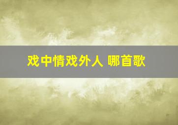 戏中情戏外人 哪首歌